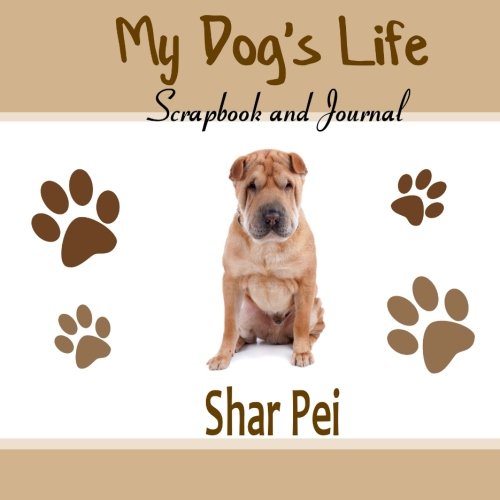 My Dog's Life Scrapbook and Journal Shar Pei: Photo Journal, Keepsake Book and Record Keeper for your dog