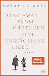 Stay away from Gretchen: Eine unmögliche Liebe – Roman (Die 