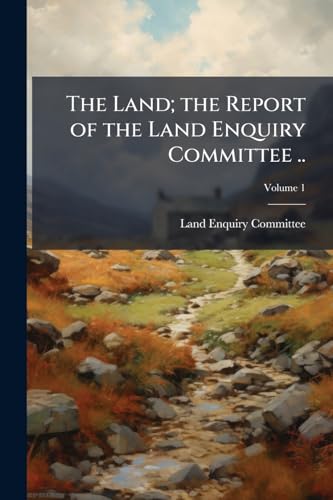 The Land; the Report of the Land Enquiry Committee ..; Volume 1