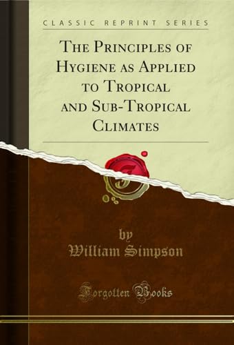 The Principles of Hygiene as Applied to Tropical and Sub-Tropical Climates (Classic Reprint)