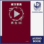『【緒方恵美朗読】再生（仮）（オーディオブック版特典付）』のカバーアート