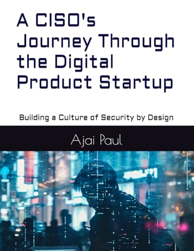 A CISO's Journey Through the Digital Product Startup: "Building a Culture of Security by Design"