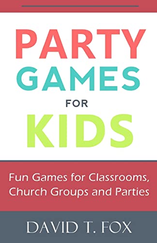 Party Games for Kids: Fun Games for Classrooms, Church Groups and Parties