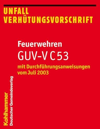 Unfallverhutungsvorschrift Feuerwehren Guv-v C 53: Mit Durchfuhrungsanweisungen Vom Juli 2003