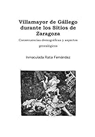 Villamayor de G?llego Durante Los Sitios de Zaragoza : Consecuencias Demogr?ficas y Aspectos Geneal?gicos 1702817946 Book Cover