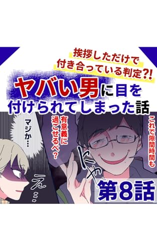 第8・9話 挨拶しただけで付き合っている判定?! ヤバい男に目を付けられてしまった話
