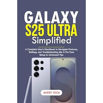 GALAXY S25 ULTRA SIMPLIFIED: A Complete User’s Handbook to Navigate Features, Settings, and Troubleshooting Like a Pro. From Setup to Advanced Tips (English Edition)