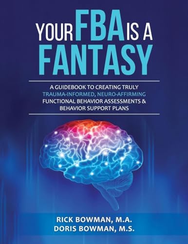Your FBA is a Fantasy!: A Guidebook to Creating Truly Trauma-Informed, Neuro-Affirming Functional Behavior Assessments & Behavior Support Plans