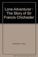 Lone adventurer: the story of Sir Francis Chichester 0718814223 Book Cover