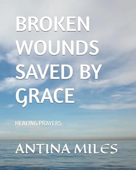 Paperback BROKEN WOUNDS SAVED BY GRACE: HEALING & PRAYERS Book