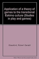 Application of a theory of games to the transitional Eskimo culture (Studies in play and games) 0405079206 Book Cover