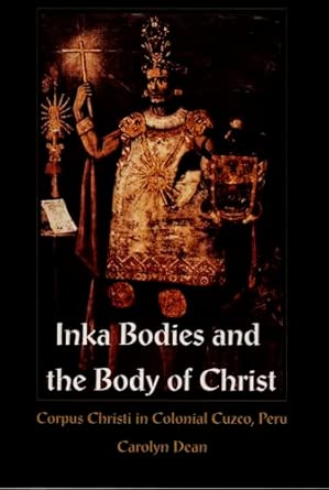 Inka Bodies and the Body of Christ: Corpus Christi in Colonial Cuzco ...