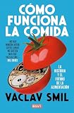 Cómo funciona la comida: La historia y el futuro de la alimentación (Ciencia y Tecnología)