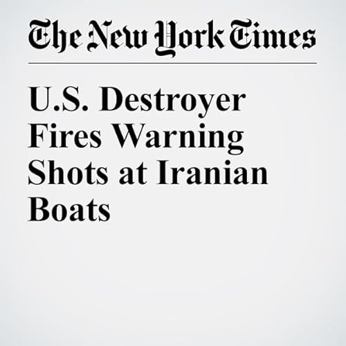 U.S. Destroyer Fires Warning Shots at Iranian Boats cover art