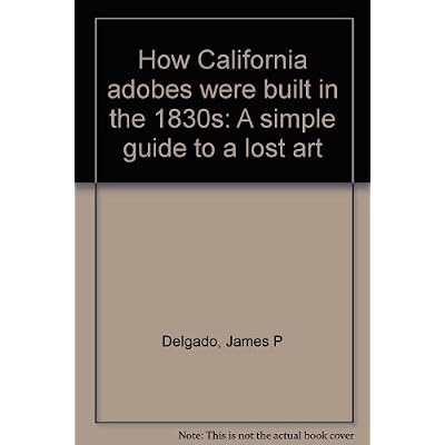 How California adobes were built in the 1830s: A simple guide to a lost art