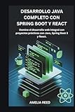 DESARROLLO JAVA COMPLETO CON SPRING BOOT Y REACT: Domine el desarrollo web integral con proyectos prácticos con Java, Spring Boot 3 y React.