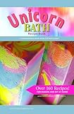 Unicorn Bath Recipe Book: 160+ Recipes - Bath and Body Recipe Book for the DIY and Advanced Maker