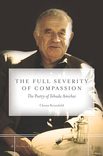 The Full Severity of Compassion: The Poetry of Yehuda Amichai (Stanford Studies in Jewish History and Culture)