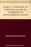 Sergei N. Trubetskoi: An intellectual among the intelligentsia in prerevolutionary Russia 0913124214 Book Cover