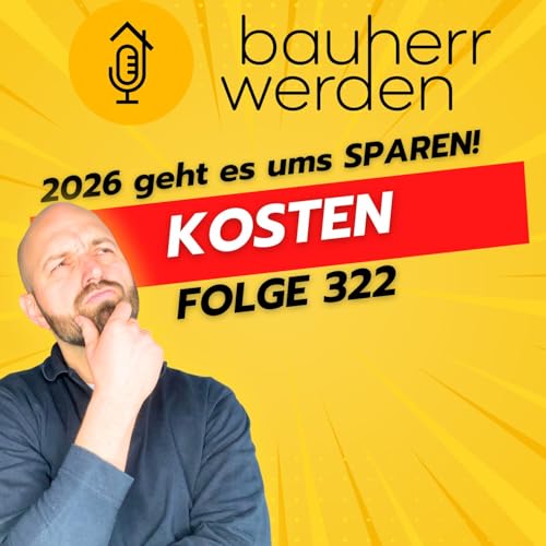 322 - 2026 Geld, Nerven und Zeit gespart als Bauherr mit den Erkenntnissen aus dem Jahr 2025