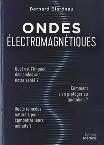 Ondes électromagnétiques: Quel est l'impact des ondes sur notre santé ? Comment s'en protéger au quotidien ? Quels remèdes naturels pour combattre leurs méfaits ?