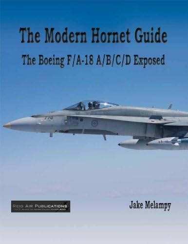 The Modern Hornet Guide: The Boeing F/A-18 A/B/C/D Exposed