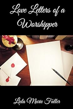Love Letters of a Worshipper: Prayers, Poetry and Prose