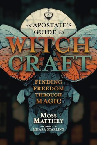 An Apostate's Guide to Witchcraft: Finding Freedom Through Magic