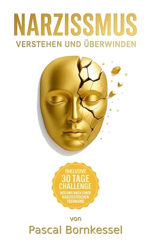 Narzissmus verstehen und überwinden: Inklusive 30-Tage-Heilungs-Challenge