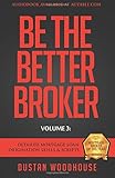 Be The Better Broker, Volume 3: Detailed Mortgage Loan Origination Skills & Scripts
