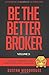 Be The Better Broker, Volume 3: Detailed Mortgage Loan Origination Skills & Scripts