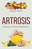 ARTROSIS. Alimentos y Plantas Medicinales: Conoce TODO sobre la artrosis, y aprende cómo tratarla con plantas medicinales, con la alimentación y con otros remedios y terapias naturales.