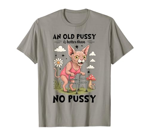 Old Pussy Better Than No Pussy Funny Cat Meme Adult Humor T-Shirt