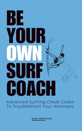 Be Your Own Surf Coach: Advanced Surfing Cheat Codes To Troubleshoot Your Attempts