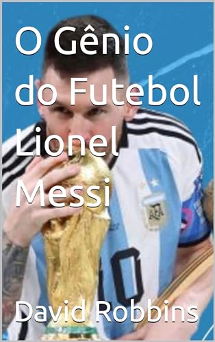 O Gênio do Futebol Lionel Messi