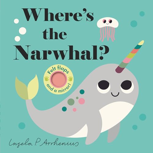 Where's the Narwhal?: (An Interactive, Sensory Lift-the-Flap Book with Felt Flaps and a Mirror for Babies & Toddlers. Friendly Ocean Animals Include a Seahorse, Sea Turtle & More.)