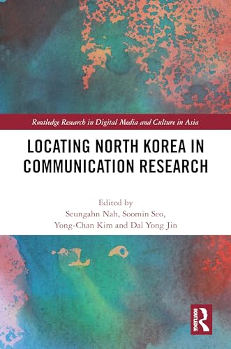 Locating North Korea in Communication Research (Routledge Research in Digital Media and Culture in Asia)