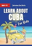 Learn About Cuba For Kids: Ages 8-12 Includes Facts About Cuba's History and Modern Culture
