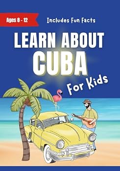 Learn About Cuba For Kids: Ages 8-12 Includes Facts About Cuba's History and Modern Culture