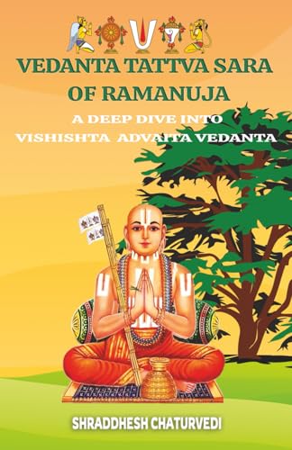 Vedanta Tattva Sara of Ramanuja: A deep dive into Vishishta Advaita Vedanta