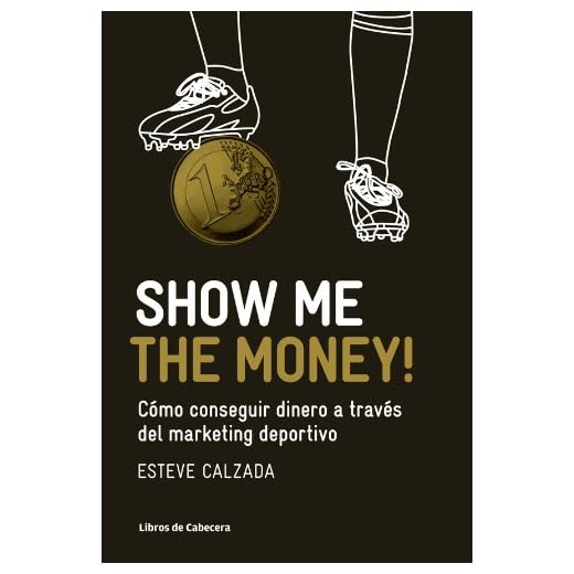 Show Me the Money!: Cómo conseguir dinero a través del marketing deportivo (Manuales de gestión)