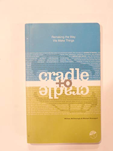 Cradle to Cradle: Remaking the Way We Make Things: McDonough, William, Braungart, Michael