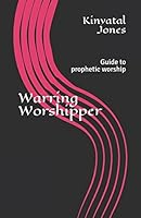 Warring Worshipper: Guide to prophetic worship 198055434X Book Cover
