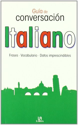 Guía de Conversación Italiano: Frases, Vocabulario y Datos Imprescindibles (Guías de Conversació Guía de Conversación Italiano: Frases, Vocabulario y Datos Imprescindibles (Guías de Conversació
