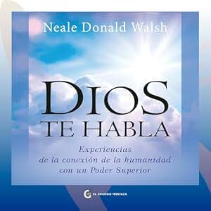 Dios te habla: Experiencias de la conexión de la humanidad con un Poder Superior