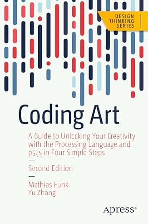 Book cover Coding Art: A Guide to Unlocking Your Creativity with the Processing Language and p5.js in Four Simple Steps (Design Thinking)