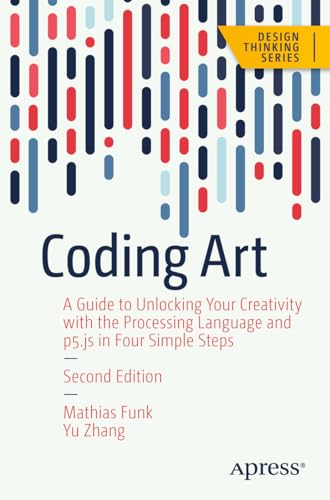 Coding Art: A Guide to Unlocking Your Creativity with the Processing Language and p5.js in Four...