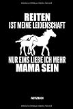  Reiten ist meine Leidenschaft - Nur eins liebe ich mehr Mama sein - Notizbuch: Lustiges Liniertes Pferde Notizbuch. Tolle Reit Zubehör & Geschenk Idee für Reiterinnen zum Muttertag.