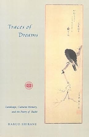 Traces of Dreams: Landscape, Cultural Memory, and the Poetry of Basho