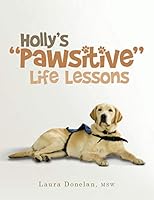Holly's "Pawsitive" Life Lessons 1496970543 Book Cover